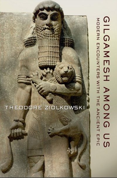 Gilgamesh among Us: Modern Encounters with the Ancient Epicby Theodore Ziolkowski