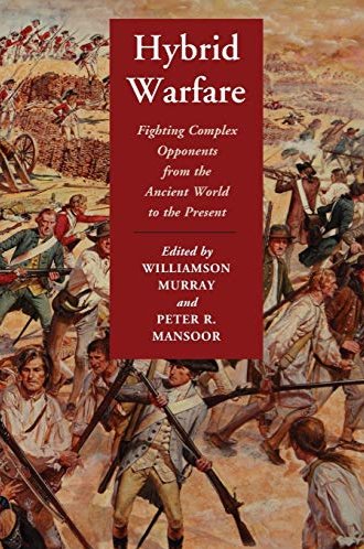 Hybrid Warfare: Fighting Complex Opponents from the Ancient World to the Presentby Williamson Murray (Editor), Peter R. Mansoor (Editor)