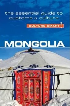 Mongolia - Culture Smart!: The Essential Guide to Customs & Culture by Alan Sanders