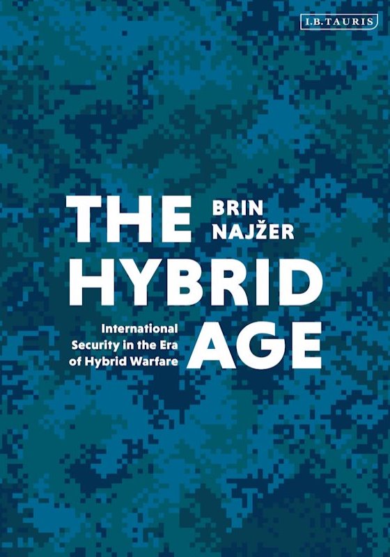 The Hybrid Age: International Security in the Era of Hybrid Warfareby Brin Najžer