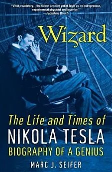 Wizard: The Life and Times of Nikola Tesla: Biography of a GeniusBy Marc Seifer